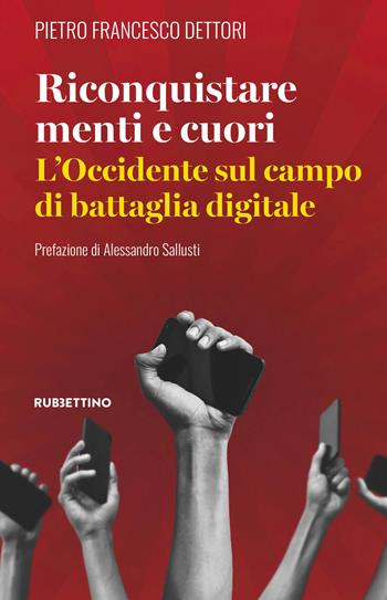 Riconquistare menti e cuori. L'Occidente sul campo di battaglia digitale - Pietro Francesco Dettori - Libro Rubbettino 2026, Varia | Libraccio.it