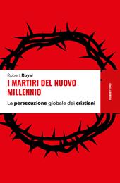 I martiri del nuovo millennio. La persecuzione globale dei cristiani