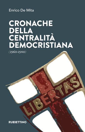 Cronache della centralità democristiana (1960-1980) - Enrico De Mita - Libro Rubbettino 2026, Varia | Libraccio.it