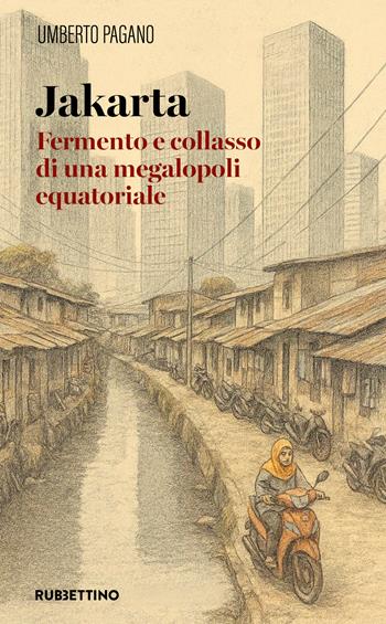 Jakarta. Fermento e collasso di una megalopoli equatoriale - Umberto Pagano - Libro Rubbettino 2026, Varia | Libraccio.it