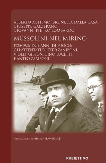 Mussolini nel mirino. 1925-1926. Due anni di fuoco: gli attentati di Tito Zaniboni, Violet Gibson, Gino Lucetti e Anteo Zamboni - Alberto Aghemo, Brunella Dalla Casa, Giuseppe Galzerano - Libro Rubbettino 2026, Fondazione Giacomo Matteotti | Libraccio.it