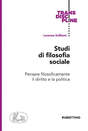 Studi di filosofia sociale. Pensare filosoficamente il diritto e la politica - Lorenzo Scillitani - Libro Rubbettino 2026, Transdiscipline | Libraccio.it