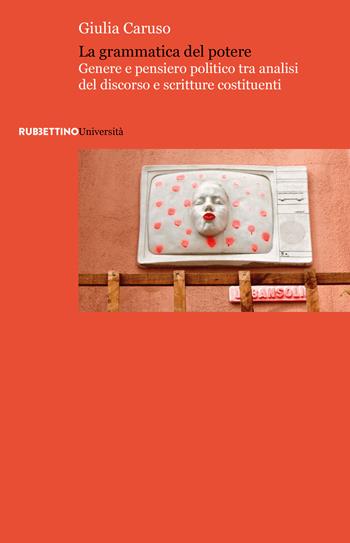 La grammatica del potere. Genere e pensiero politico tra analisi del discorso e scritture costituenti - Giulia Caruso - Libro Rubbettino 2026, Università | Libraccio.it