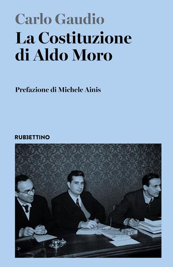 La Costituzione di Aldo Moro - Carlo Gaudio - Libro Rubbettino 2026, Varia | Libraccio.it