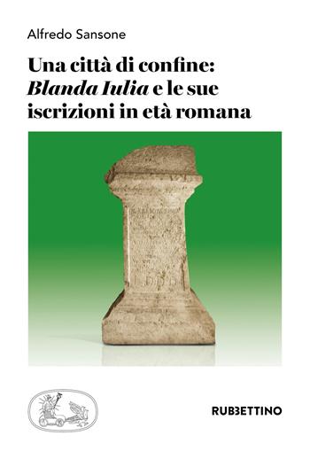 Una città di confine: «Blanda Iulia» e le sue iscrizioni in età romana - Alfredo Sansone - Libro Rubbettino 2026, Scientia Antiquitatis | Libraccio.it