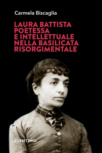 Laura Battista, poetessa e intellettuale nella Basilicata risorgimentale - Carmela Biscaglia - Libro Rubbettino 2026, Varia | Libraccio.it