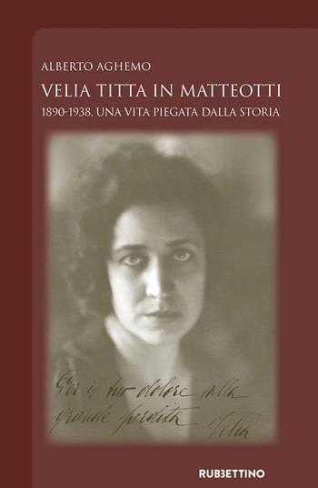 Velia Titta in Matteotti. 1890-1938, una vita piegata dalla storia - Alberto Aghemo - Libro Rubbettino 2026, Varia | Libraccio.it