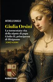 Giulia Orsini. La tormentata vita della nipote di papa Giulio II, principessa di Bisignano (1507-1538)