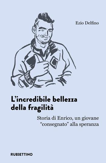 L'incredibile bellezza della fragilità. Storia di Enrico, un giovane «consegnato» alla speranza - Ezio Delfino - Libro Rubbettino 2026, L' avventura dell’esperienza | Libraccio.it