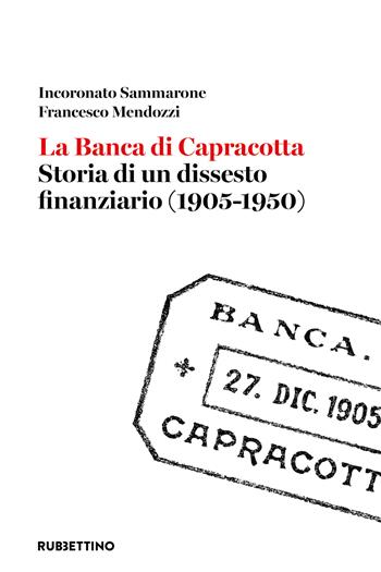 La banca di Capracotta. Storia di un dissesto finanziario (1905-1950) - Incoronato Sammarone, Francesco Mendozzi - Libro Rubbettino 2026, Varia | Libraccio.it