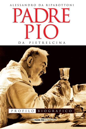 Padre Pio da Pietrelcina. Profilo biografico - Alessandro da Ripabottoni - Libro Edizioni Padre Pio da Pietrelcina 2006 | Libraccio.it