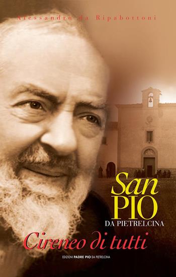Padre Pio da Pietrelcina. Il cireneo di tutti - Alessandro da Ripabottoni - Libro Edizioni Padre Pio da Pietrelcina 2011 | Libraccio.it