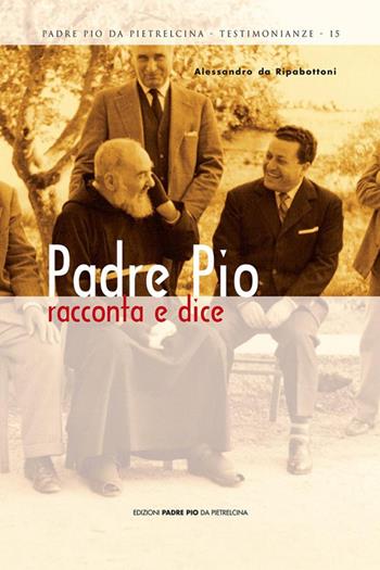 Padre Pio racconta e dice - Alessandro da Ripabottoni - Libro Edizioni Padre Pio da Pietrelcina 2010, Testimonianze | Libraccio.it