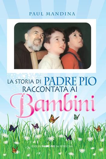 La storia di padre Pio raccontata ai bambini - Paul Mandina - Libro Edizioni Padre Pio da Pietrelcina 2010 | Libraccio.it