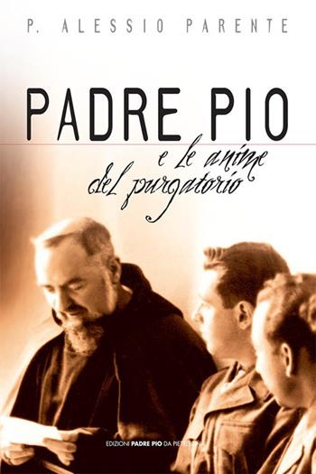 Padre Pio e le anime del purgatorio - Alessio Parente - Libro Edizioni Padre Pio da Pietrelcina 2007 | Libraccio.it