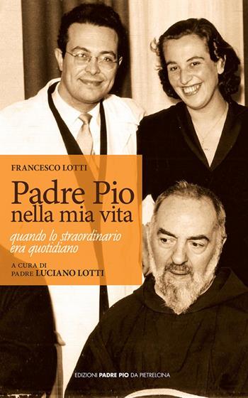 Padre Pio nella mia vita - Francesco Lotti - Libro Edizioni Padre Pio da Pietrelcina 2015 | Libraccio.it