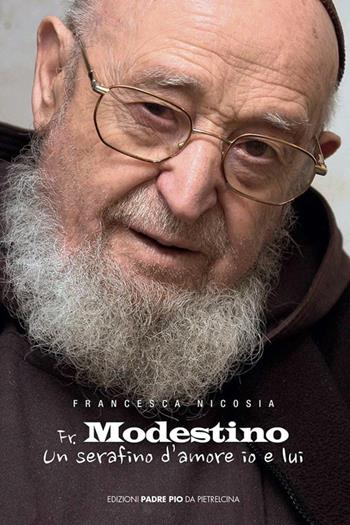 Fr. Modestino un serafino d'amore io e lui - Francesca Nicosia - Libro Edizioni Padre Pio da Pietrelcina 2017 | Libraccio.it