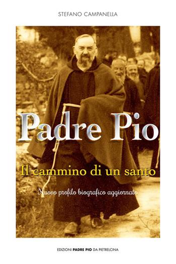 Padre Pio. Il cammino di un santo - Stefano Santino Campanella - Libro Edizioni Padre Pio da Pietrelcina 2019 | Libraccio.it