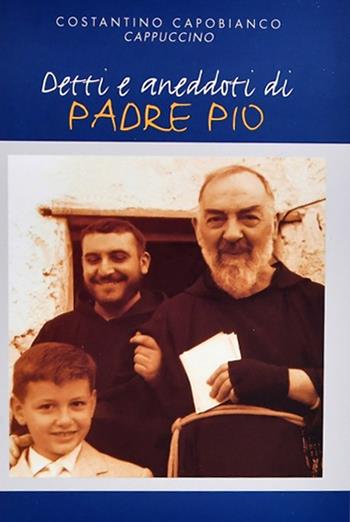 Detti e aneddoti di padre Pio - Costantino Capobianco - Libro Edizioni Padre Pio da Pietrelcina 2021, Testimonianze | Libraccio.it