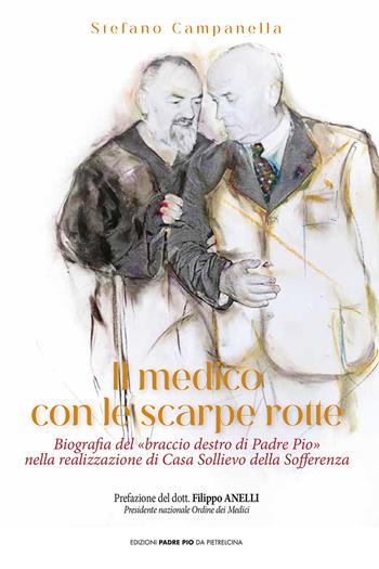 Il medico con le scarpe rotte. Biografia del «braccio destro di Padre Pio» nella realizzazione di Casa Sollievo della Sofferenza - Stefano Campanella - Libro Edizioni Padre Pio da Pietrelcina 2024 | Libraccio.it