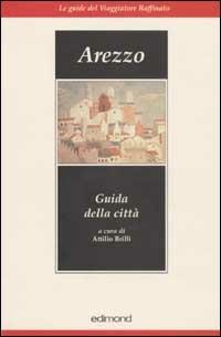 Arezzo. Guida della città  - Libro Edimond 2001, Le guide del viaggiatore raffinato | Libraccio.it