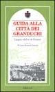 Guida alla città dei granduchi. Luoghi celebri di Firenze