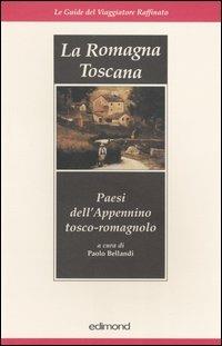 La Romagna toscana. Paesi dell'Appennino tosco-romagnolo  - Libro Edimond 2004, Le guide del viaggiatore raffinato | Libraccio.it