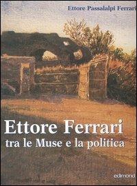 Ettore Ferrari tra le Muse e la politica - Ettore Passalalpi Ferrari - Libro Edimond 2005, Imago | Libraccio.it