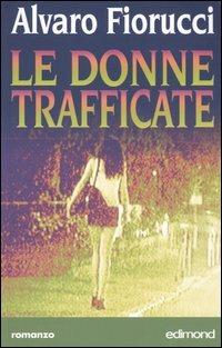 Le donne trafficate - Alvaro Fiorucci - Libro Edimond 2005, Centopagine | Libraccio.it