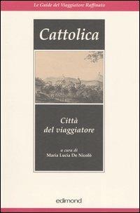 Cattolica. Città del viaggiatore  - Libro Edimond 2005, Le guide del viaggiatore raffinato | Libraccio.it