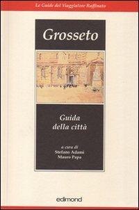 Grosseto. Guida della città. Ediz. illustrata  - Libro Edimond 2006, Le guide stor. del viaggiatore raffinato | Libraccio.it