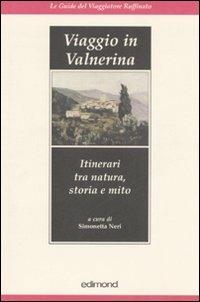 Viaggio in Valnerina. Itinerari tra natura, storia e mito. Ediz. illustrata  - Libro Edimond 2007, Le guide del viaggiatore raffinato | Libraccio.it