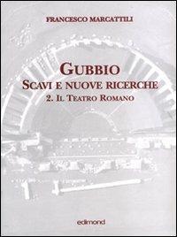 Gubbio. Scavi e nuove ricerche con planimetrie. Vol. 2: Il teatro romano. - Francesco Marcattili - Libro Edimond 2008, Auleste | Libraccio.it