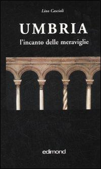 Umbria. L'incanto delle meraviglie - Lino Cascioli - Libro Edimond 2007, Imago | Libraccio.it