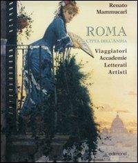 Roma città dell'anima. Viaggiatori, accademie, letterati, artisti.. Ediz. illustrata - Renato Mammucari - Libro Edimond 2008, Imago | Libraccio.it
