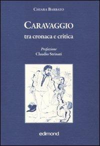 Caravaggio tra cronaca e critica. Ediz. illustrata - Chiara Barbato - Libro Edimond 2010 | Libraccio.it