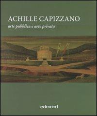 Achille Capizzano. Arte pubblica e arte privata. La prima metà del Novecento: da Sartorio al ritorno all'ordine. (Rende, 4-31 dicembre 2010). Ediz. illustrata  - Libro Edimond 2010 | Libraccio.it