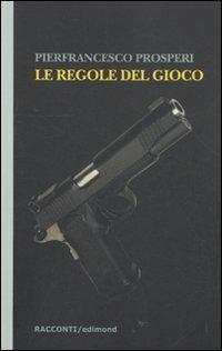 Le regole del gioco - Pierfrancesco Prosperi - Libro Edimond 2011, Centopagine | Libraccio.it