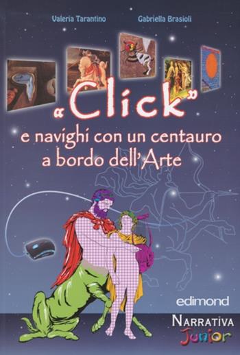 «Click» e navighi con un centauro a bordo dell'arte. Ediz. illustrata - Valeria Tarantino, Gabriella Brasioli - Libro Edimond 2012, Narrativa junior | Libraccio.it