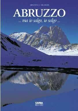 Abruzzo... ma io salgo, io salgo... - Ernesto A. Orlando - Libro CARSA 2005, Territorio e ambiente | Libraccio.it