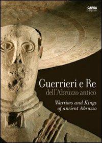 Guerrieri e re dell'Abruzzo antico. Ediz. italiana e inglese  - Libro CARSA 2007, Archeologia | Libraccio.it