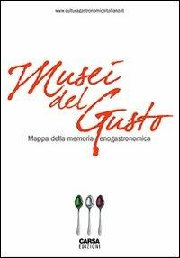 Musei del gusto. Mappa della memoria enogastronomica  - Libro CARSA 2007 | Libraccio.it
