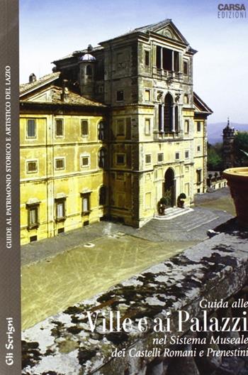 Guide alle ville e ai palazzi. Nel sistema museale dei Castelli Romani e Prenestini  - Libro CARSA 2008, Gli scrigni | Libraccio.it