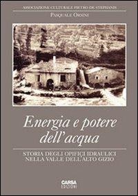 Energia e potere dell'acqua. Storia degli opifici idraulici nella valle dell'Alto Gizio - Pasquale Orsini - Libro CARSA 2009, Documenti. Storia e antrop. del territori | Libraccio.it