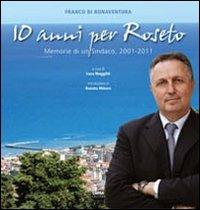 10 anni per Roseto. Memorie di un sindaco, 2001-2011 - Franco Di Bonaventura - Libro CARSA 2011 | Libraccio.it