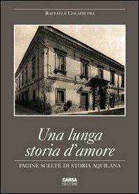 Una lunga storia d'amore. Pagine scelte di storia aquilana - Raffaele Colapietra - Libro CARSA 2011, Documenti. Storia e antrop. del territori | Libraccio.it