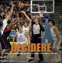 Decidere. Fischi e fiaschi olimpici, mondiali ed europei di un arbitro di basket - Luigi Lamonica - Libro CARSA 2011 | Libraccio.it