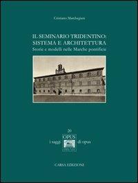 Il seminario tridentino. Sistema e architettura. Storie e modelli nelle Marche pontificie - Cristiano Marchegiani - Libro CARSA 2012, Opus. I saggi | Libraccio.it