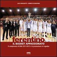 Ferentino. Il basket appassionato. Il campionato di DNA 2011/2012 e la promozione in legadue - Luca Maggitti, Enrico Schiavina - Libro CARSA 2012 | Libraccio.it
