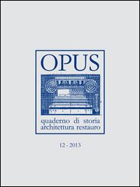 Opus (2013). Quaderno di storia, architettura e restauro. Vol. 12  - Libro CARSA 2014 | Libraccio.it